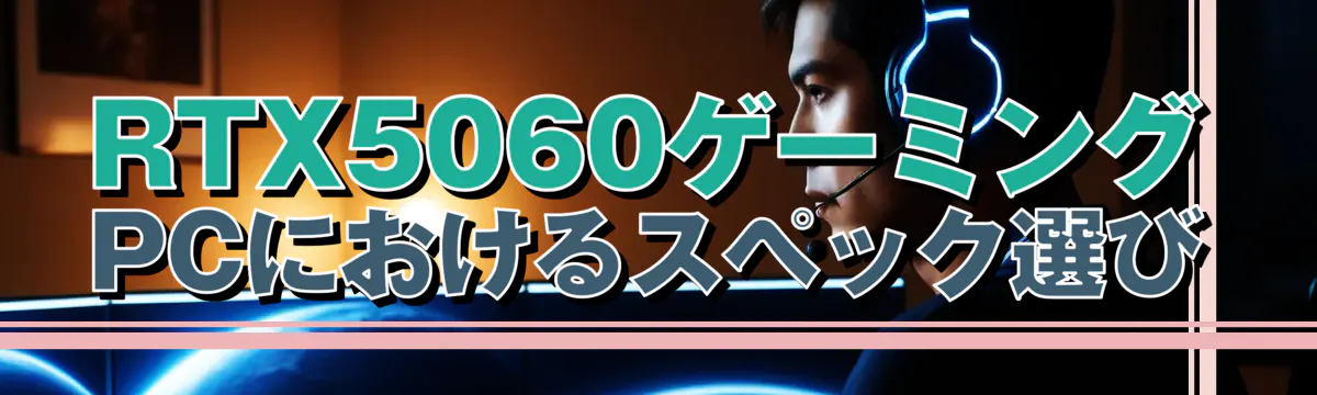 RTX5060ゲーミングPCにおけるスペック選び
