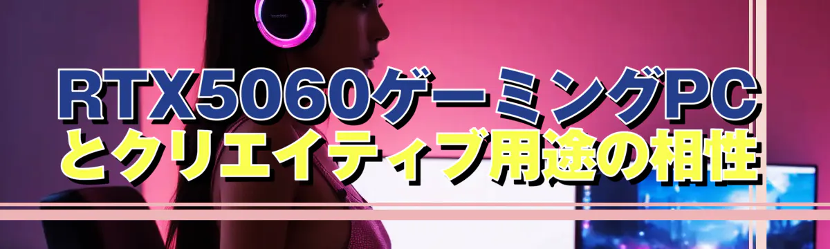 RTX5060ゲーミングPCとクリエイティブ用途の相性
