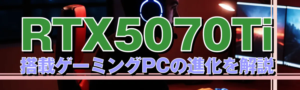 RTX5070Ti搭載ゲーミングPCの進化を解説
