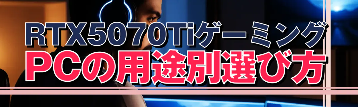 RTX5070TiゲーミングPCの用途別選び方
