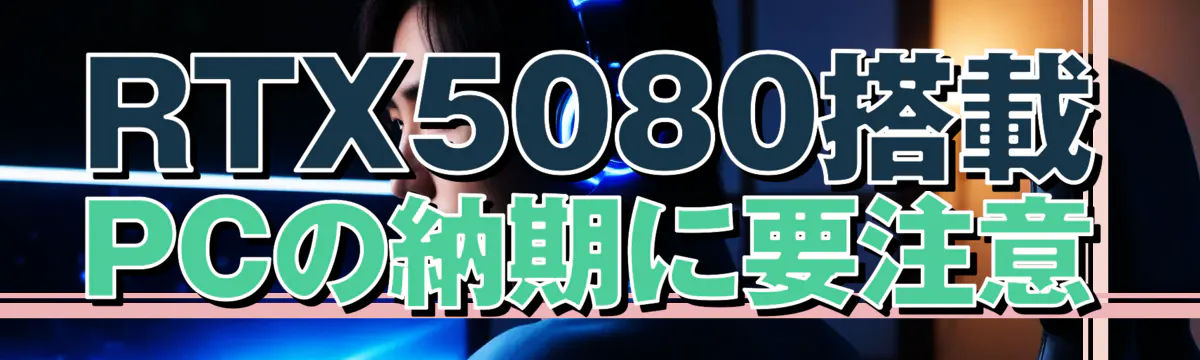 RTX5080搭載PCの納期に要注意