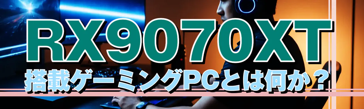 RX9070XT搭載ゲーミングPCとは何か？
