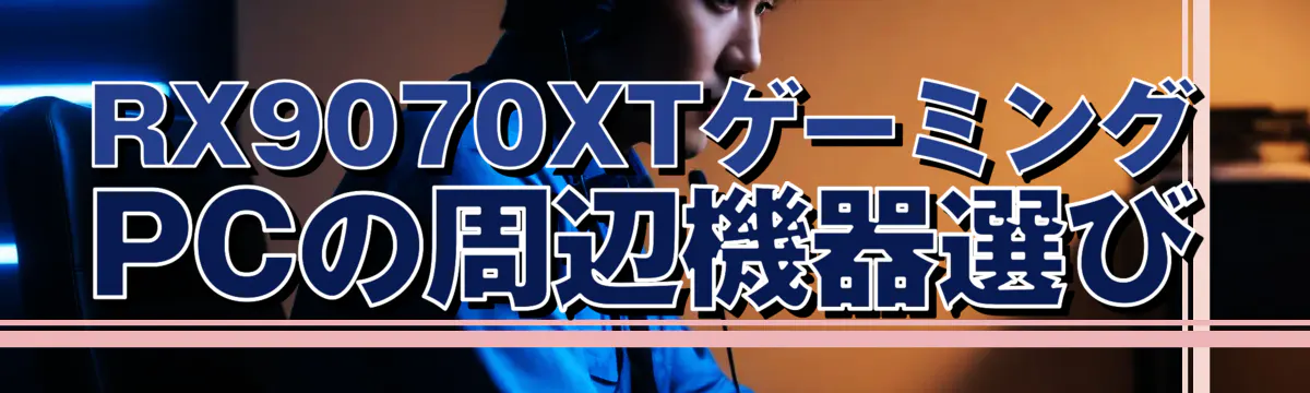 RX9070XTゲーミングPCの周辺機器選び
