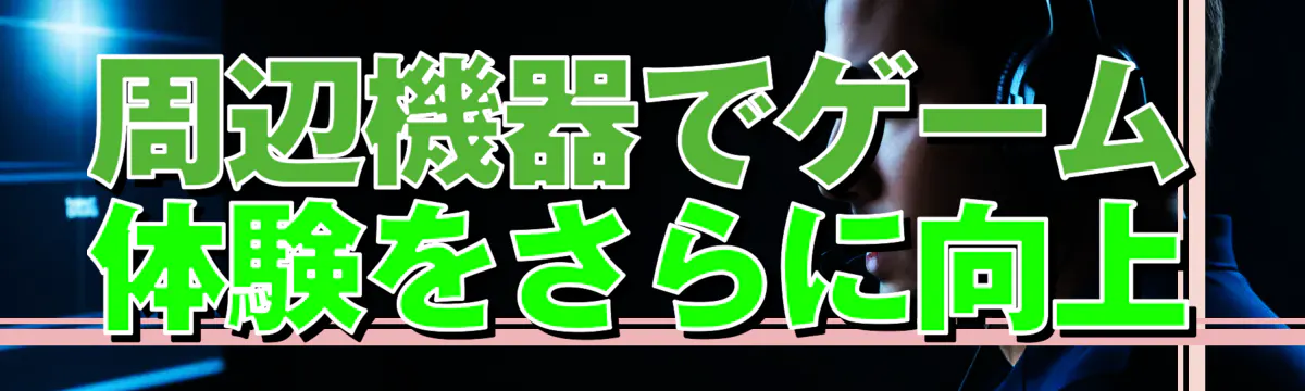 周辺機器でゲーム体験をさらに向上
