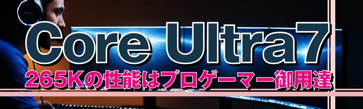 Core Ultra7 265Kの性能はプロゲーマー御用達