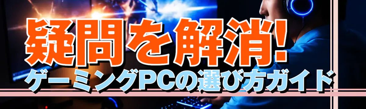疑問を解消! ゲーミングPCの選び方ガイド
