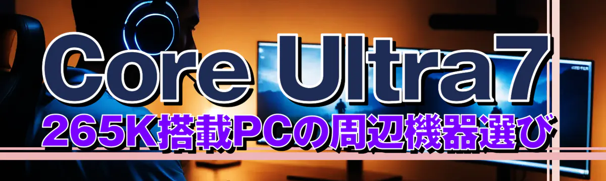Core Ultra7 265K搭載PCの周辺機器選び
