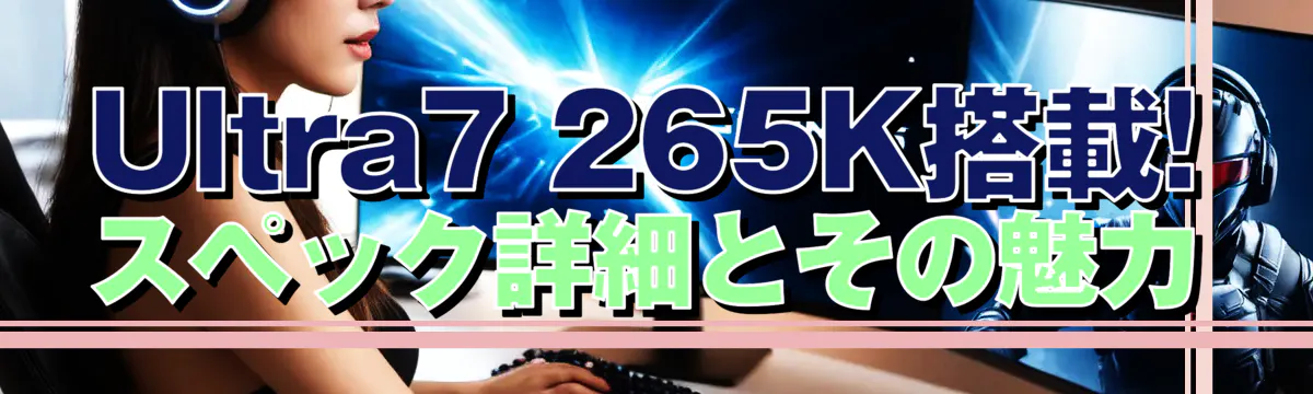 Ultra7 265K搭載! スペック詳細とその魅力