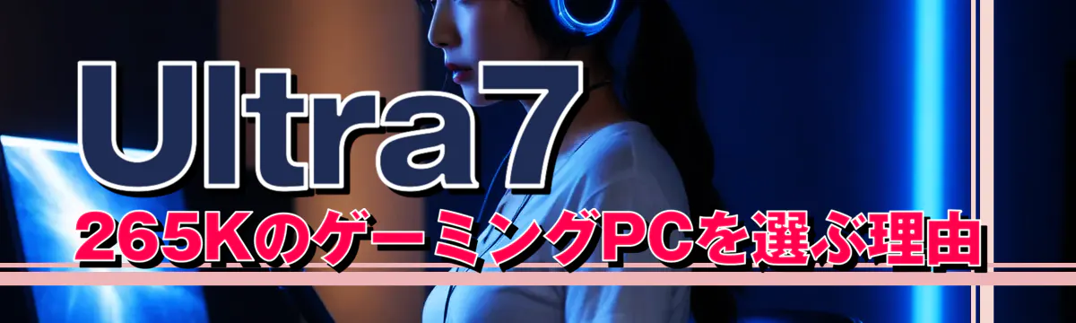 Ultra7 265KのゲーミングPCを選ぶ理由