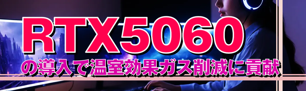 RTX5060の導入で温室効果ガス削減に貢献
