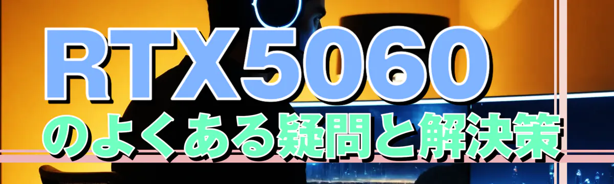 RTX5060のよくある疑問と解決策
