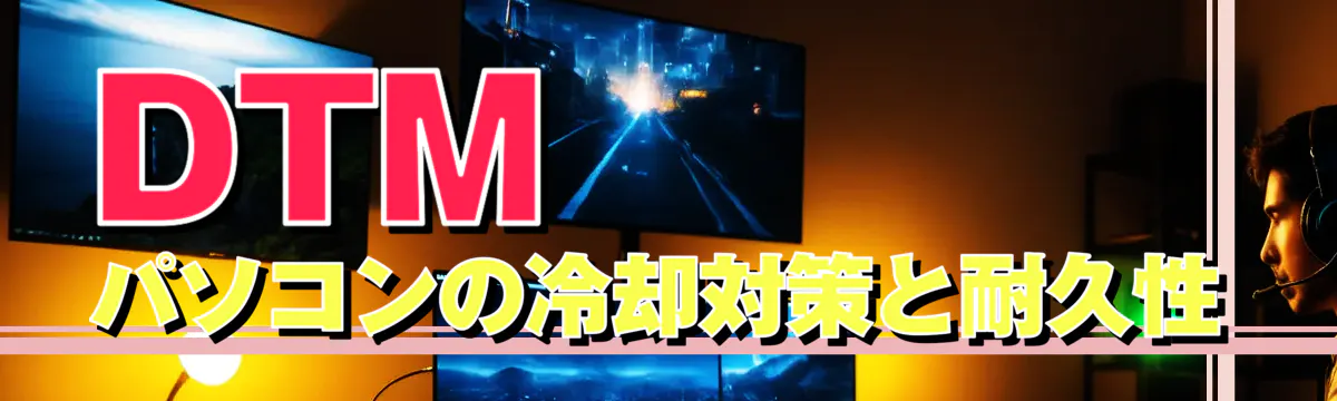 DTMパソコンの冷却対策と耐久性
