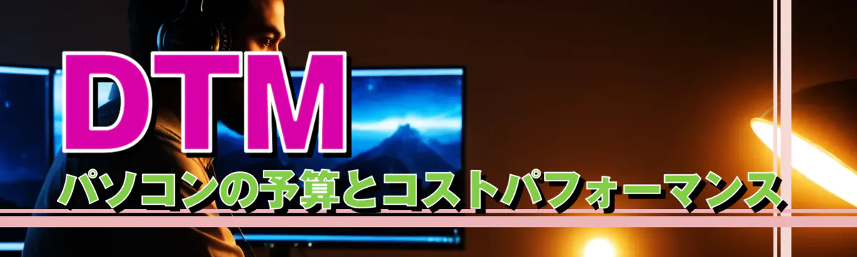 DTMパソコンの予算とコストパフォーマンス
