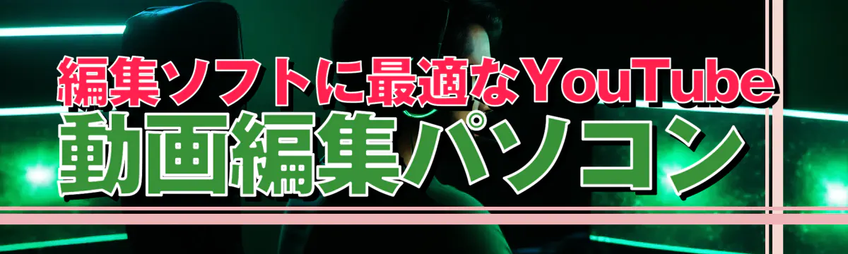 編集ソフトに最適なYouTube動画編集パソコン