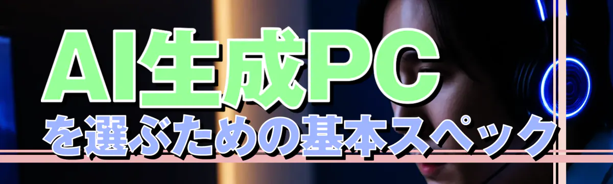 AI生成PCを選ぶための基本スペック
