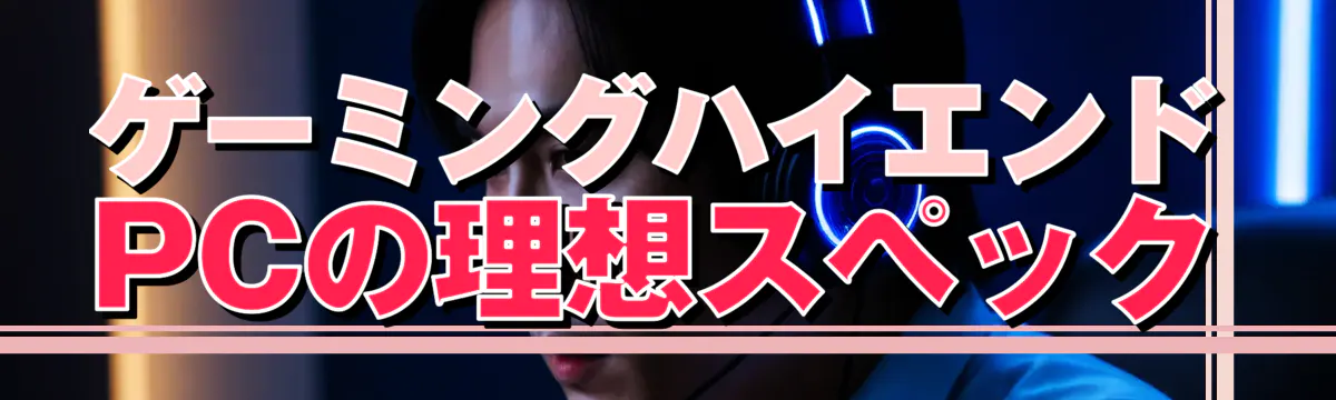 ゲーミングハイエンドPCの理想スペック