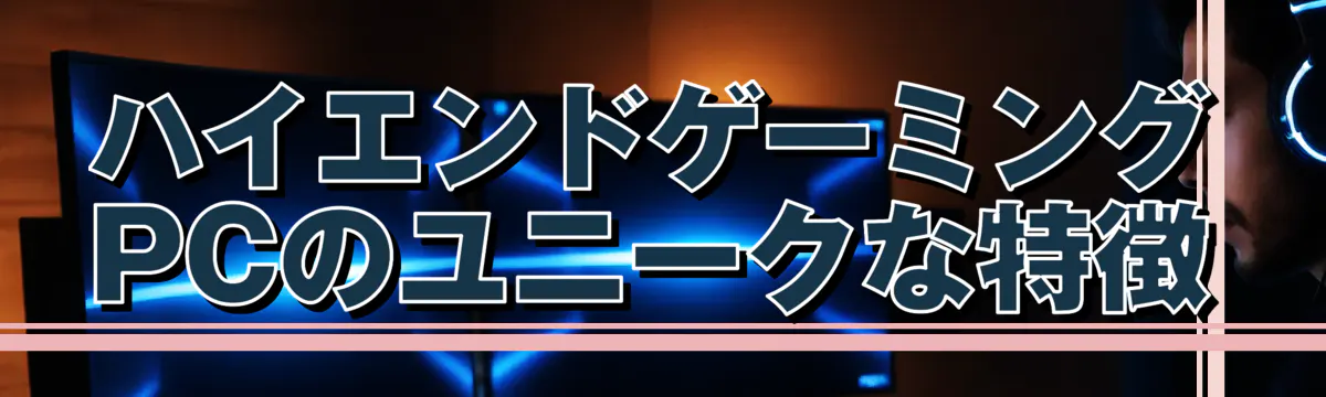 ハイエンドゲーミングPCのユニークな特徴