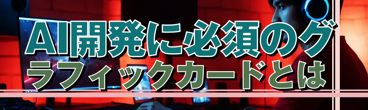 AI開発に必須のグラフィックカードとは 
