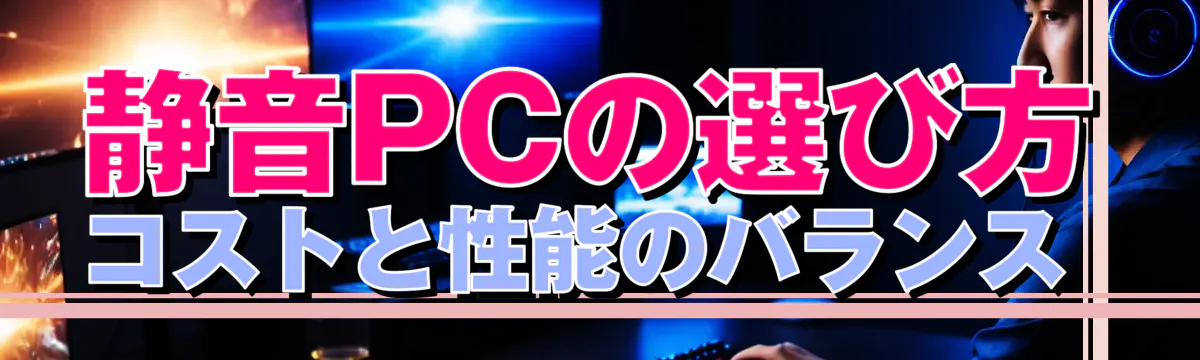 静音PCの選び方 コストと性能のバランス