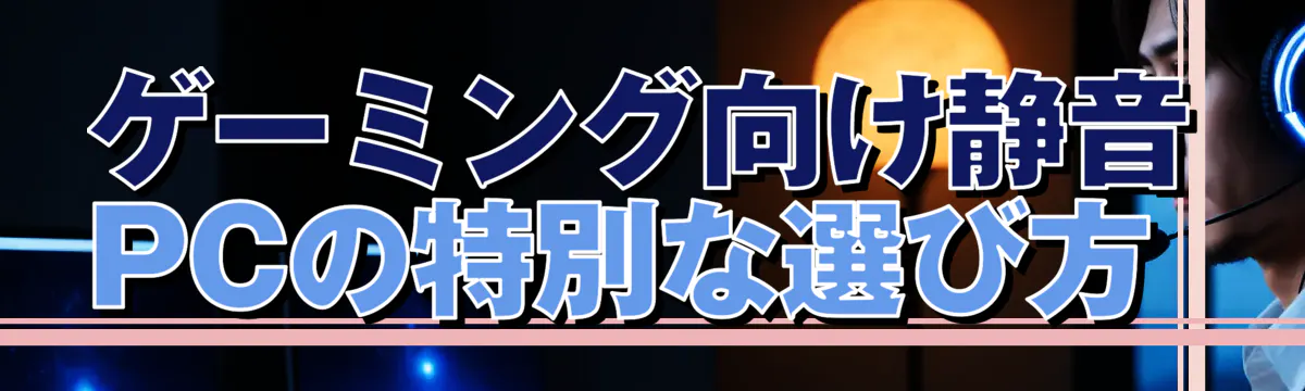 ゲーミング向け静音PCの特別な選び方
