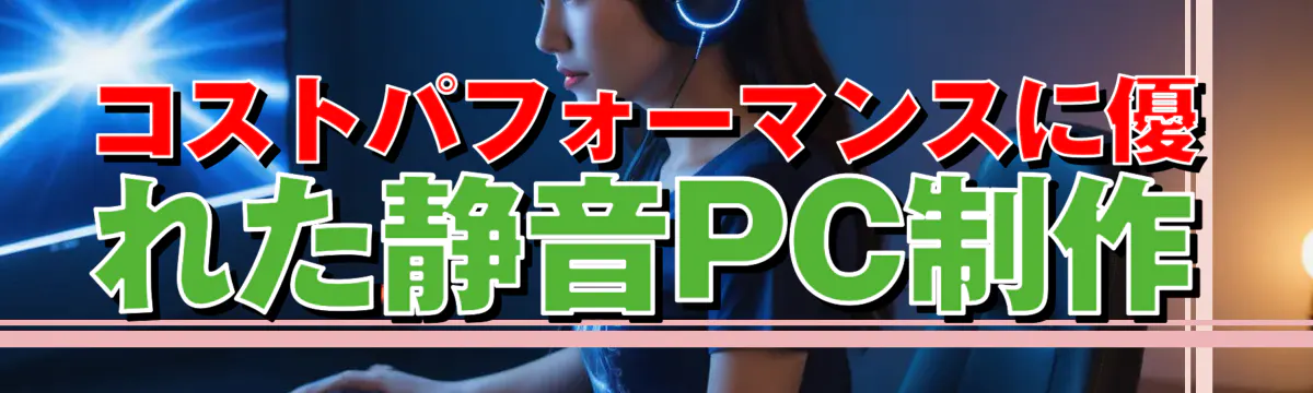 コストパフォーマンスに優れた静音PC制作
