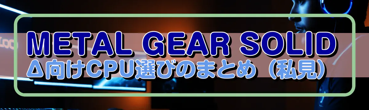 METAL GEAR SOLID Δ向けCPU選びのまとめ(私見)