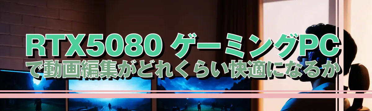RTX5080 ゲーミングPCで動画編集がどれくらい快適になるか