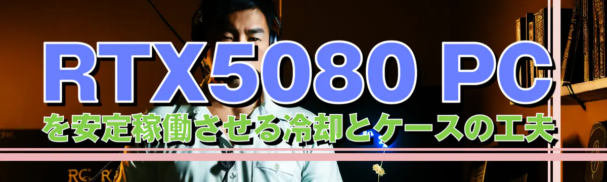 RTX5080 PCを安定稼働させる冷却とケースの工夫