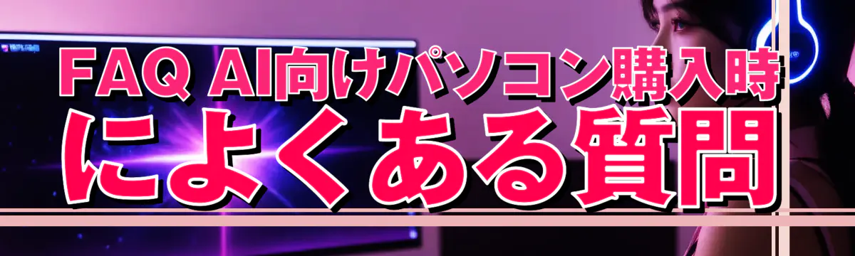 FAQ AI向けパソコン購入時によくある質問