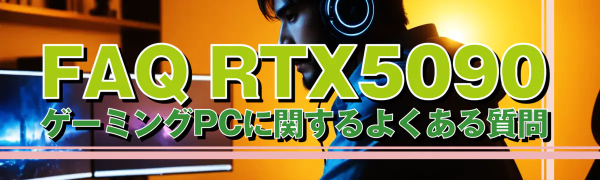 FAQ RTX5090 ゲーミングPCに関するよくある質問