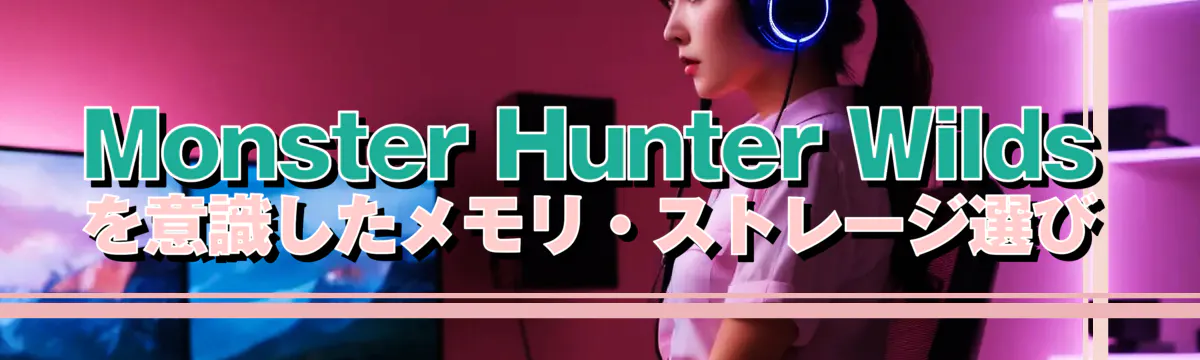 Monster Hunter Wilds を意識したメモリ・ストレージ選び