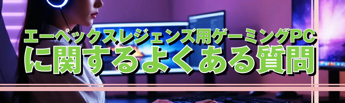 エーペックスレジェンズ用ゲーミングPCに関するよくある質問