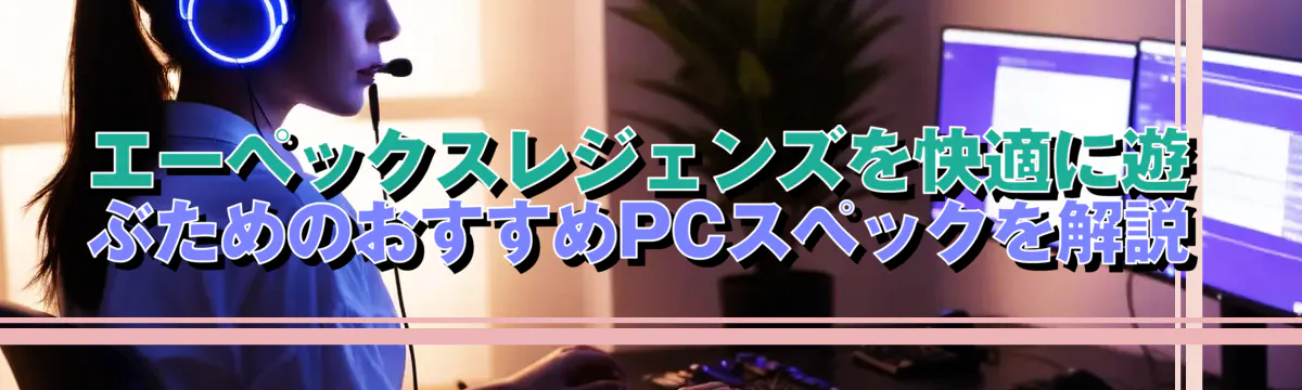エーペックスレジェンズを快適に遊ぶためのおすすめPCスペックを解説