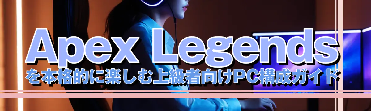 Apex Legendsを本格的に楽しむ上級者向けPC構成ガイド