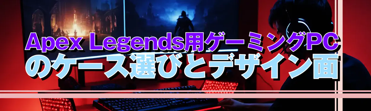 Apex Legends用ゲーミングPCのケース選びとデザイン面