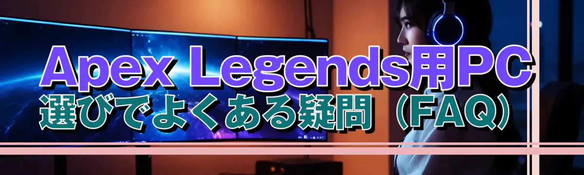 Apex Legends用PC選びでよくある疑問（FAQ）