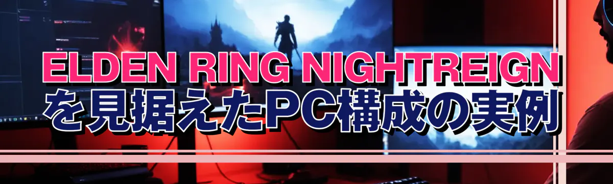 ELDEN RING NIGHTREIGN を見据えたPC構成の実例