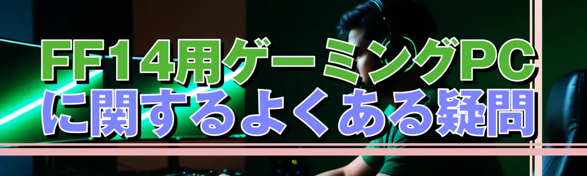 FF14用ゲーミングPCに関するよくある疑問