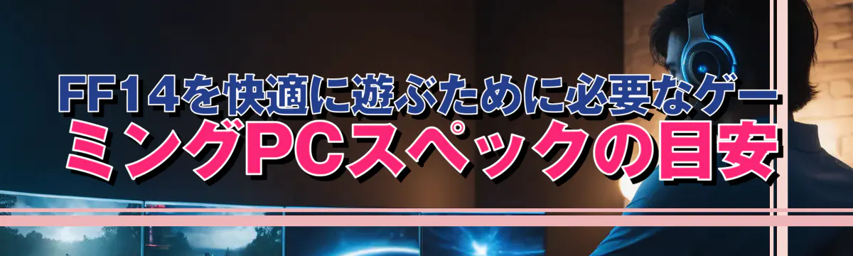 FF14を快適に遊ぶために必要なゲーミングPCスペックの目安