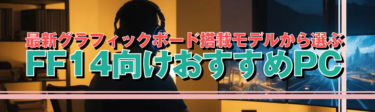最新グラフィックボード搭載モデルから選ぶFF14向けおすすめPC
