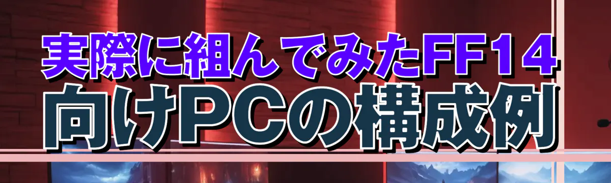 実際に組んでみたFF14向けPCの構成例