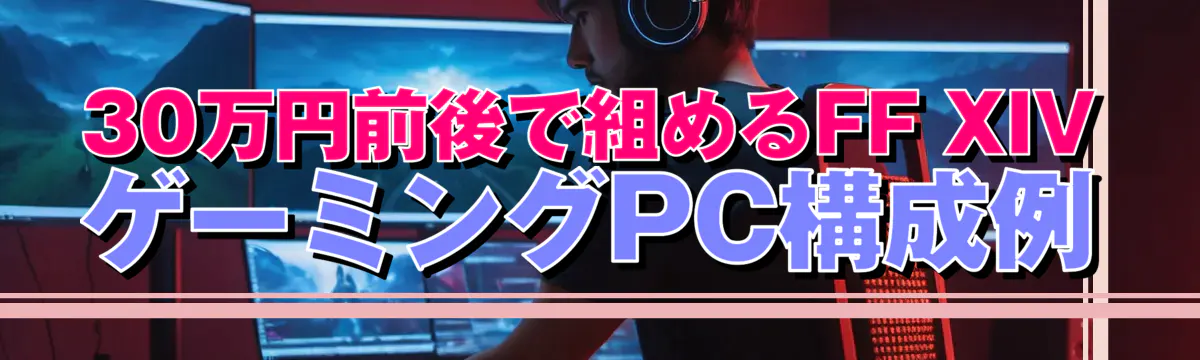 30万円前後で組めるFF XIVゲーミングPC構成例