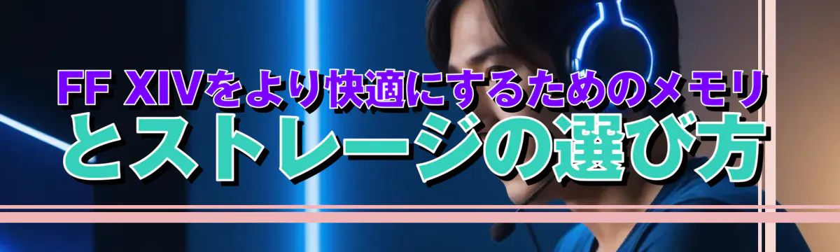 FF XIVをより快適にするためのメモリとストレージの選び方