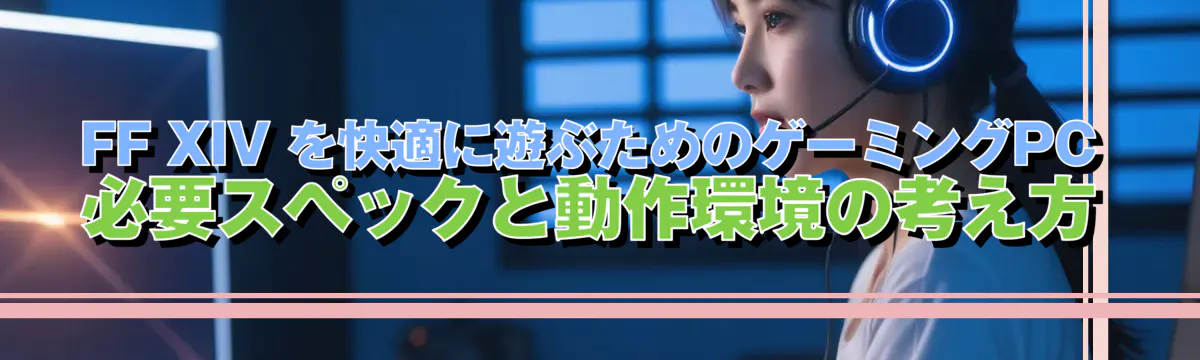 FF XIV を快適に遊ぶためのゲーミングPC必要スペックと動作環境の考え方