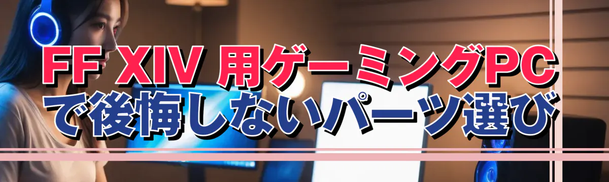 FF XIV 用ゲーミングPCで後悔しないパーツ選び