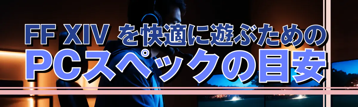 FF XIV を快適に遊ぶためのPCスペックの目安