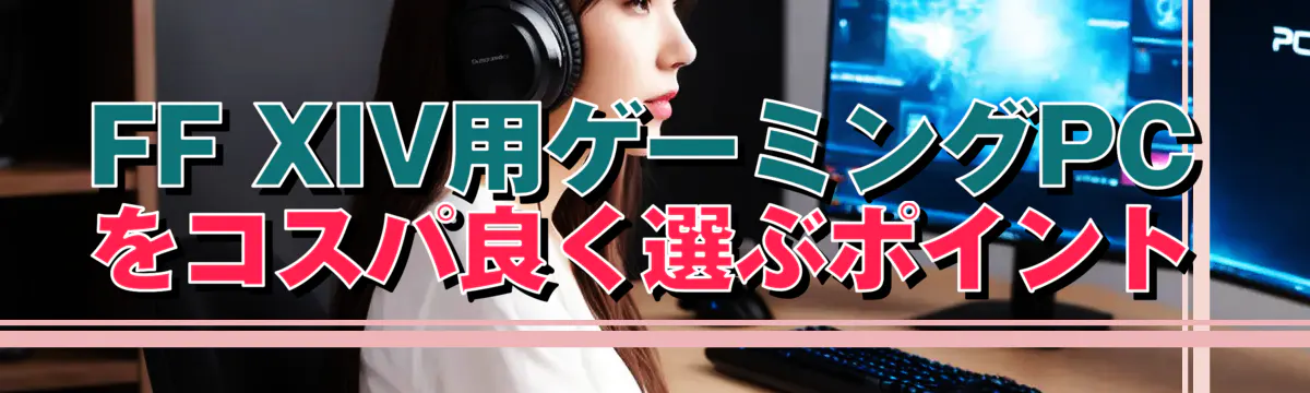 FF XIV用ゲーミングPCをコスパ良く選ぶポイント