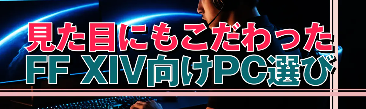 見た目にもこだわったFF XIV向けPC選び