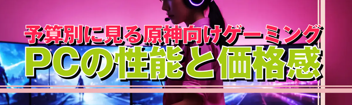 予算別に見る原神向けゲーミングPCの性能と価格感