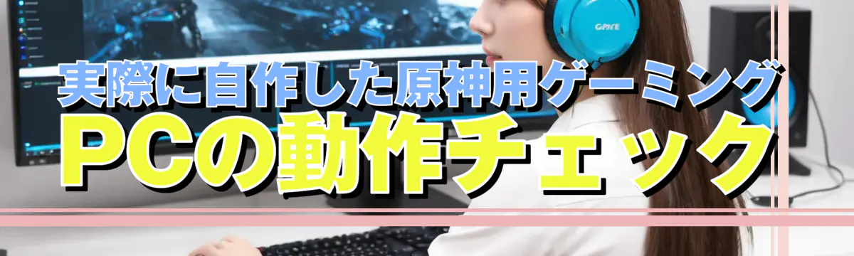 実際に自作した原神用ゲーミングPCの動作チェック